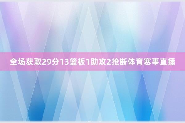 全场获取29分13篮板1助攻2抢断体育赛事直播